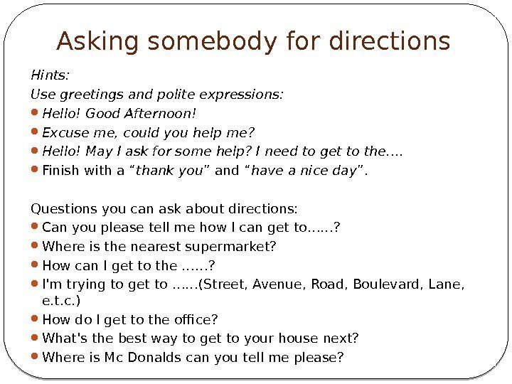 Asking somebody for directions Hints: Use greetings and polite expressions:  Hello! Good Afternoon!