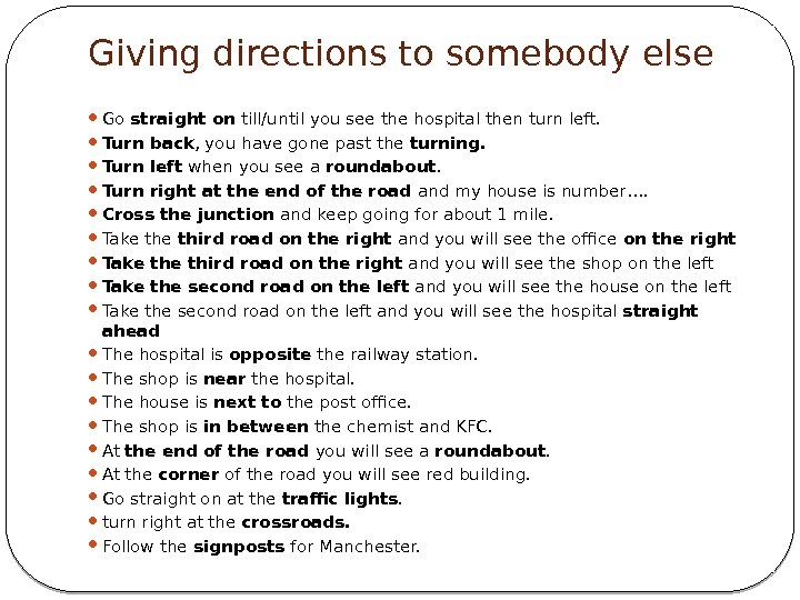 Giving directions to somebody else Go straight on till/until you see the hospital then