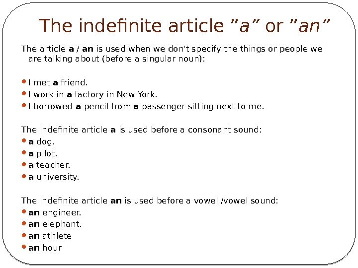 The indefinite article” a” or” an” The article a / an is used when