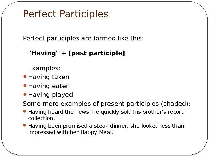 Perfect Participles Perfect participles are formed like this: Having + [past participle] Examples: 