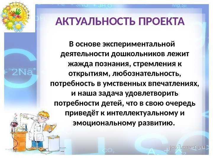 АКТУАЛЬНОСТЬ ПРОЕКТА  В основе экспериментальной деятельности дошкольников лежит жажда познания, стремления к открытиям,