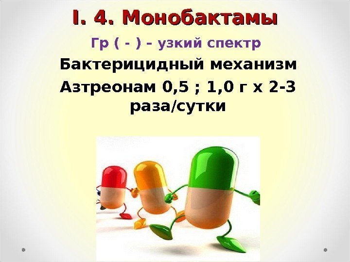 II. 4. Монобактамы Гр ( - ) – узкий спектр Бактерицидный механизм Азтреонам 0,