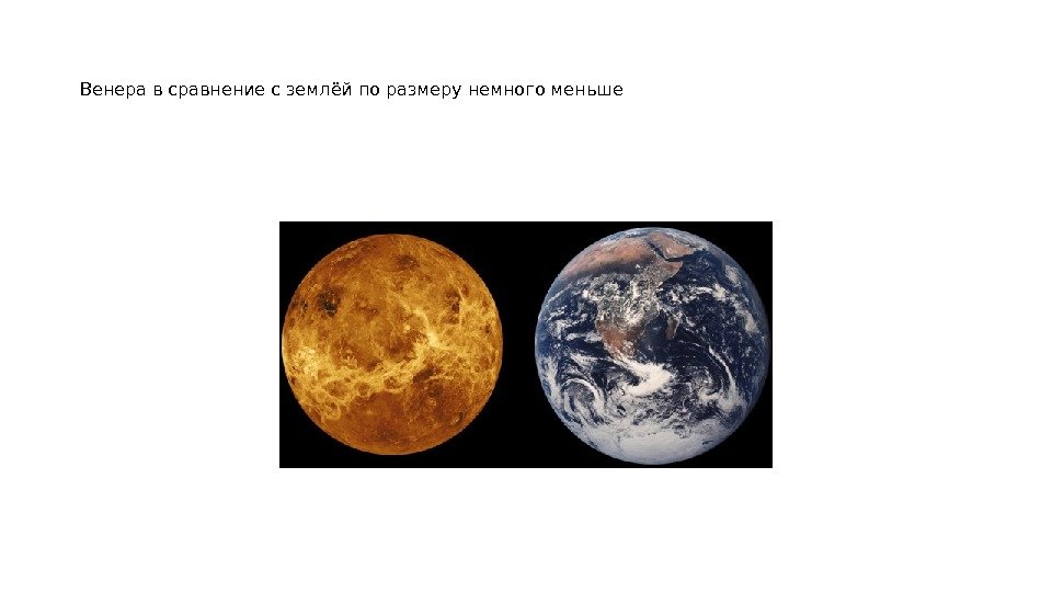 Венера в сравнение с землёй по размеру немного меньше 