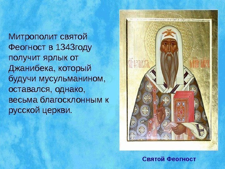 Митрополит святой Феогност в 1343 году получит ярлык от Джанибека, который будучи мусульманином, 