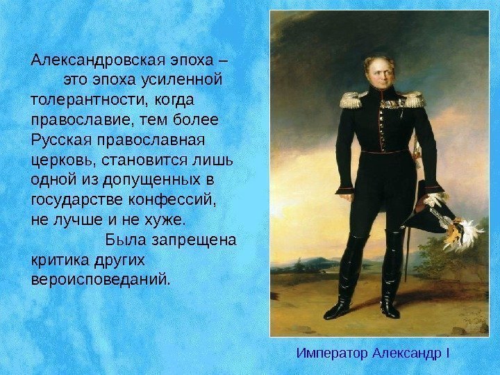 Александровская эпоха –  это эпоха усиленной толерантности, когда православие, тем более Русская православная