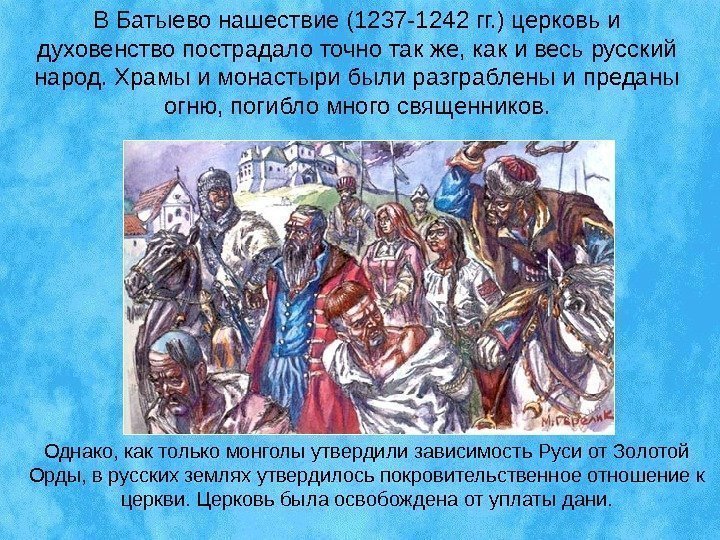 В Батыево нашествие (1237 -1242 гг. ) церковь и духовенство пострадало точно так же,