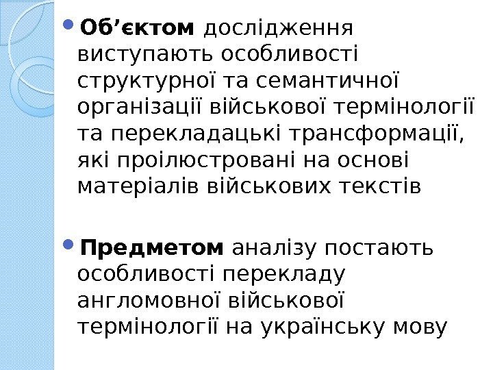  Об’єктом дослідження виступають особливості структурної та семантичної організації військової термінології та перекладацькі трансформації,