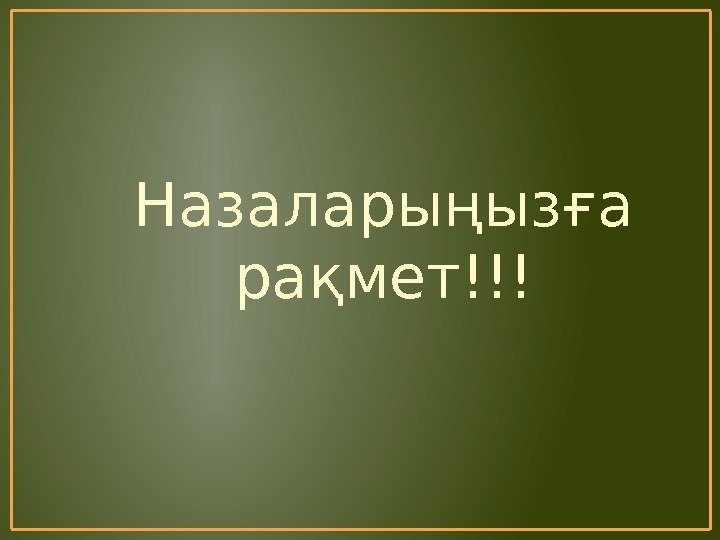 Назаларыңызға рақмет!!! 