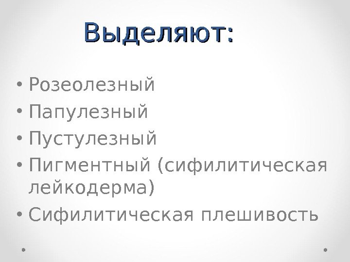 Выделяют:  • Розеолезный • Папулезный • Пустулезный • Пигментный (сифилитическая лейкодерма) • Сифилитическая