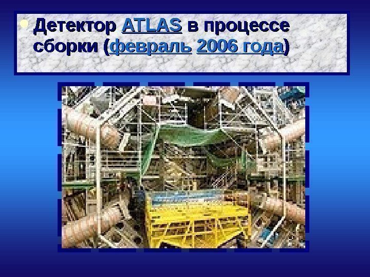  Детектор  ATLAS  в процессе сборки  (( февраль  2006 