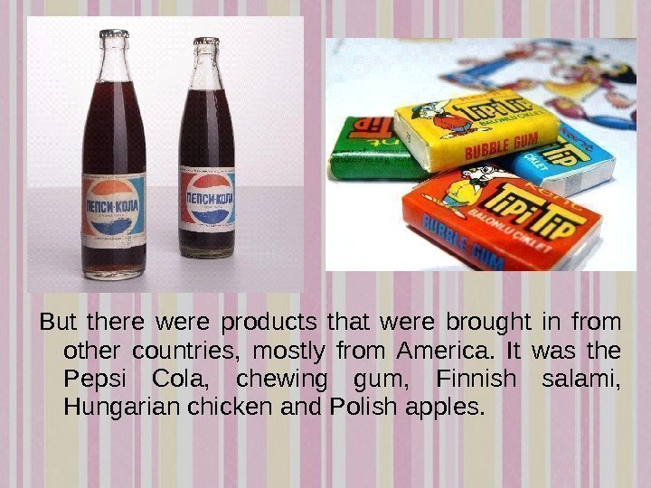 But there were products that were brought in from other countries,  mostly from