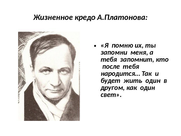 Жизненное кредо А. Платонова:  •  « Я помню их, ты  запомни