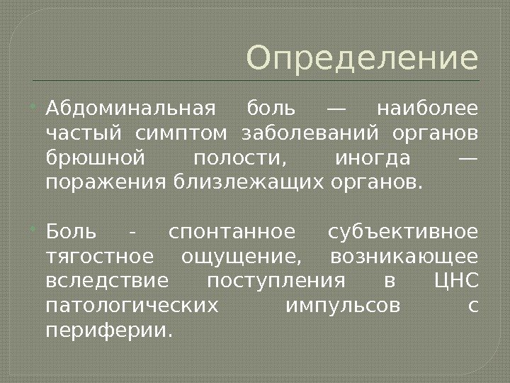 Определение Абдоминальная боль — наиболее частый симптом заболеваний органов брюшной полости,  иногда —