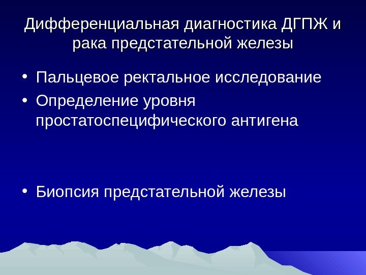 Дифференциальная диагностика ДГПЖ и рака предстательной железы • Пальцевое ректальное исследование • Определение уровня