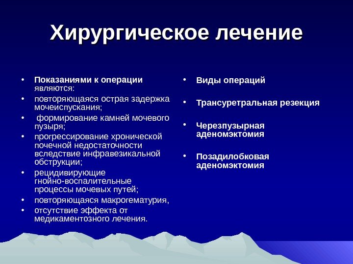 Хирургическое лечение • Показаниями к операции  являются:  • повторяющаяся острая задержка мочеиспускания;