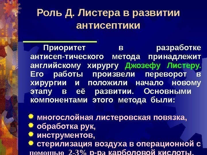 Приоритет в разработке антисеп - тического метода принадлежит английскому хирургу Джозефу Листеру.  Его