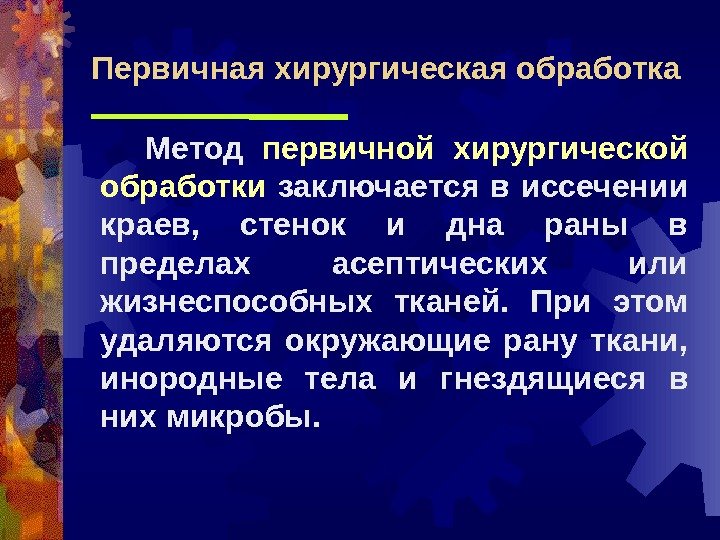 Метод  первичной хирургической обработки  заключается в иссечении краев,  стенок и дна