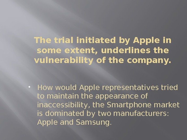 The trial initiated by Apple in some extent, underlines the vulnerability of the company.