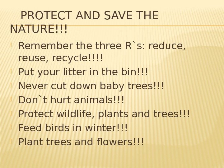   PROTECT AND SAVE THE NATURE!!! Remember the three R`s: reduce,  reuse,