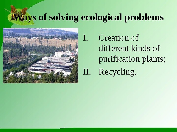 Ways of solving ecological problems I. Creation of different kinds of purification plants ;