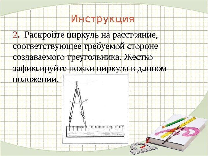 Инструкция 2.  Раскройте циркуль на расстояние,  соответствующее требуемой стороне создаваемого треугольника. Жестко