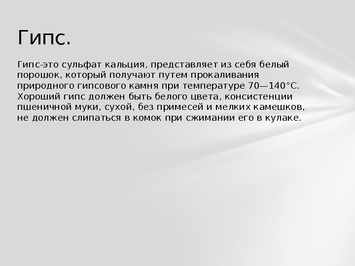 Гипс-это сульфат кальция, представляет из себя белый поро шок, который получают путем прокаливания природного