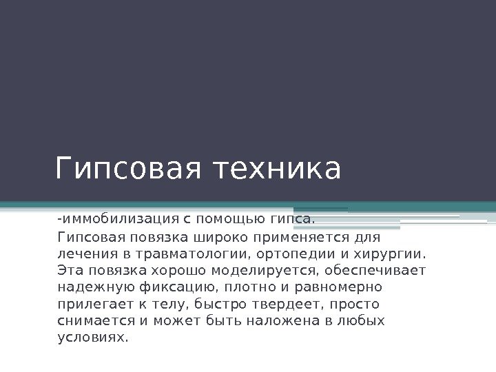 Гипсовая техника -иммобилизацияс помощью гипса.  Гипсовая повязка широко применяется для лечения втравматологии, ортопедии