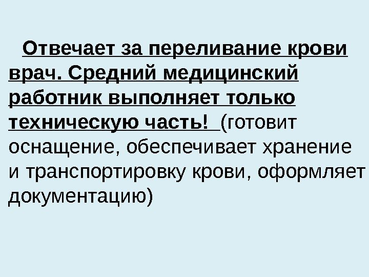 Отвечает за переливание крови врач. Средний медицинский работник выполняет только техническую часть!  (готовит