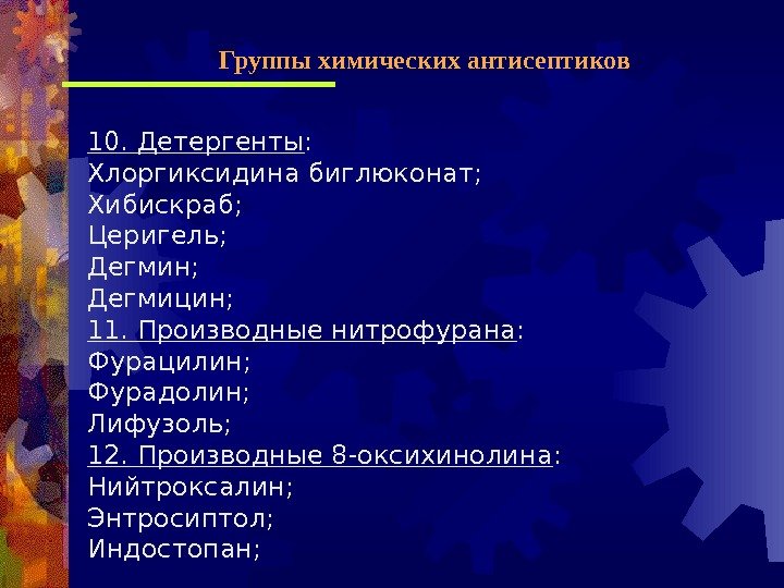 10. Детергенты : Хлоргиксидина биглюконат; Хибискраб; Церигель; Дегмин; Дегмицин; 11. Производные нитрофурана : Фурацилин;