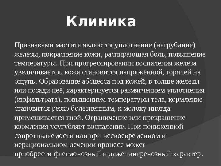 Клиника Признаками мастита являются уплотнение (нагрубание) железы, покраснение кожи, распирающая боль, повышение температуры. При