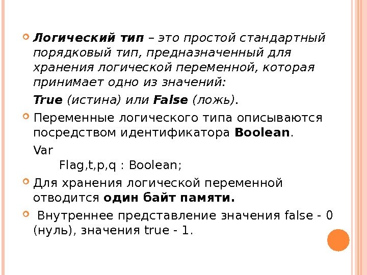  Логический тип – это простой стандартный порядковый тип, предназначенный для хранения логической переменной,