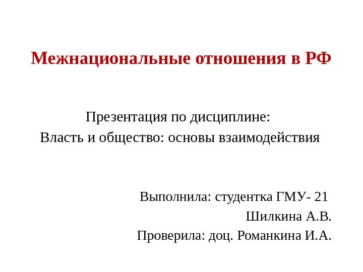 Межнациональные отношения в РФ Презентация по дисциплине:  Власть и общество: основы взаимодействия Выполнила: