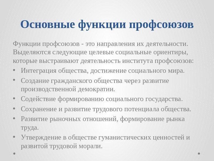 Основныефункциипрофсоюзов Функции профсоюзов - это направления их деятельности.  Выделяются следующие целевые социальные ориентиры,