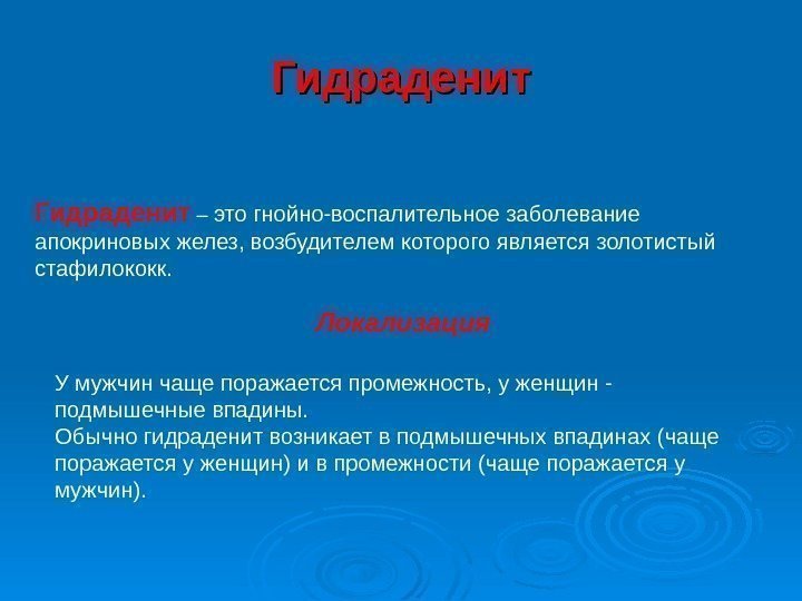   Гидраденит – это гнойно-воспалительное заболевание апокриновых желез, возбудителем которого является золотистый стафилококк.