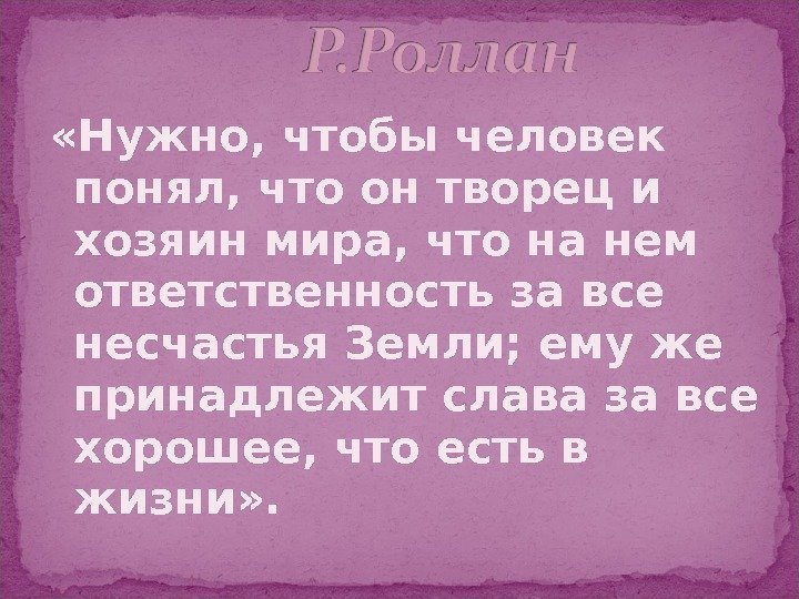  «Нужно, чтобы человек понял, что он творец и хозяин мира, что на нем