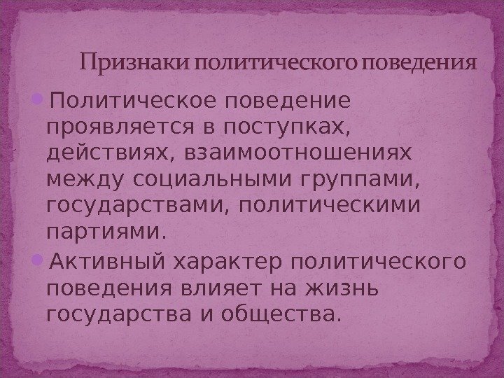  Политическое поведение проявляется в поступках,  действиях, взаимоотношениях между социальными группами,  государствами,