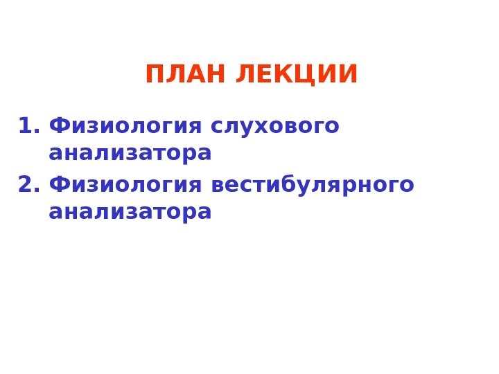   ПЛАН ЛЕКЦИИ 1. Физиология слухового анализатора 2. Физиология вестибулярного анализатора 