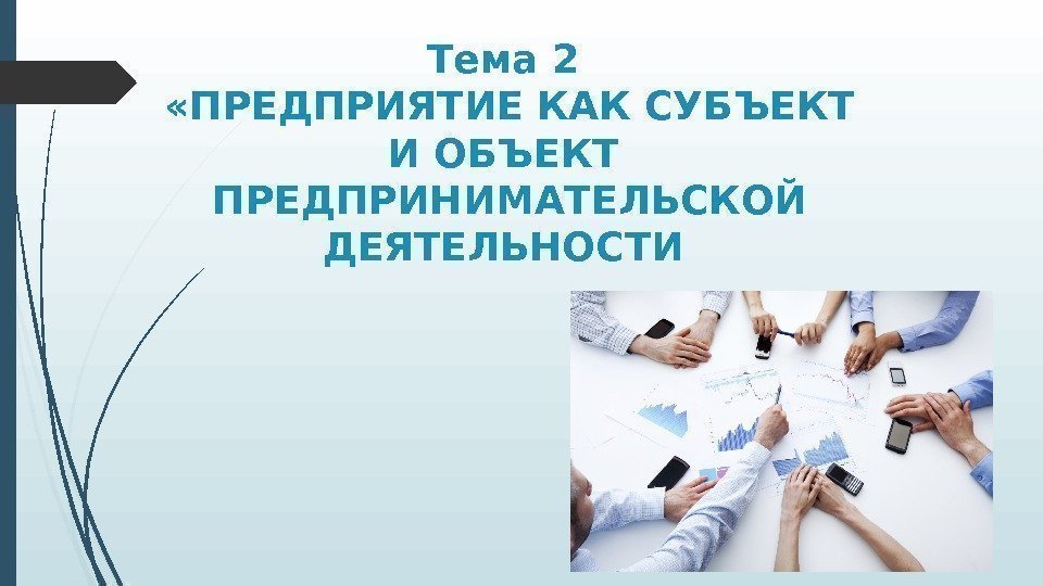 Тема 2  «ПРЕДПРИЯТИЕ КАК СУБЪЕКТ И ОБЪЕКТ ПРЕДПРИНИМАТЕЛЬСКОЙ ДЕЯТЕЛЬНОСТИ    