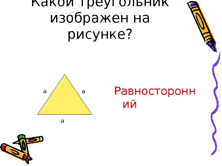 Какой треугольник изображен на рисунке? Равносторонн ийа а а 