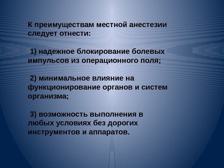 К преимуществам местной анестезии следует отнести:  1) надежное блокирование болевых импульсов из операционного