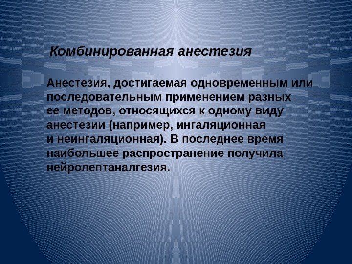  Комбинированная анестезия Анестезия, достигаемая одновременным или последовательным применением разных ее методов, относящихся к