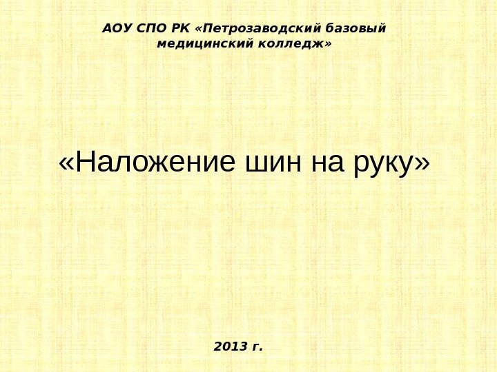  «Наложение шин на руку» АОУ СПО РК «Петрозаводский базовый медицинский колледж» 2013 г.