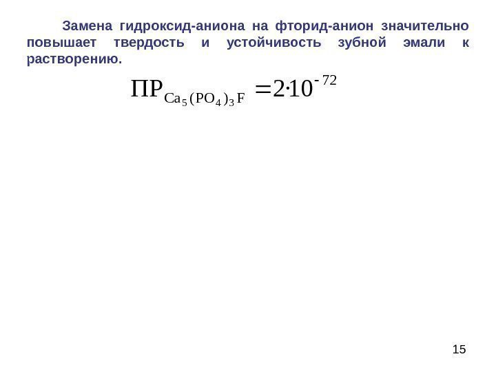 15   Замена гидроксид-аниона на фторид-анион значительно повышает твердость и устойчивость зубной эмали