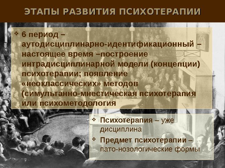 ЭТАПЫ РАЗВИТИЯ ПСИХОТЕРАПИИ 6 период – аутодисциплинарно-идентификационный –  настоящее время – построение интрадисциплинарной