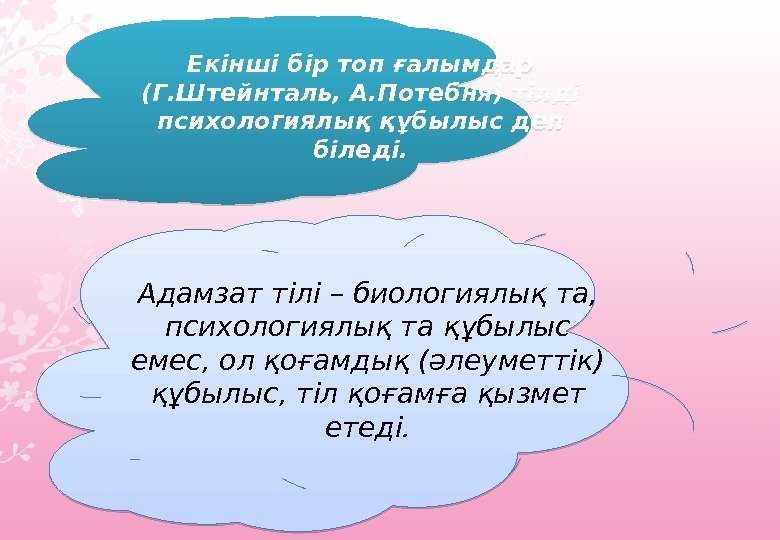 Екінші бір топ ғалымдар (Г. Штейнталь, А. Потебня) тілді психологиялық құбылыс деп біледі. Адамзат