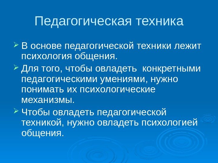 Педагогическая техника В основе педагогической техники лежит  психология общения.  Для того, чтобы