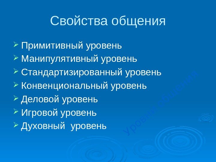 Свойства общения Примитивный уровень Манипулятивный уровень Стандартизированный уровень Конвенциональный уровень  Деловой уровень Игровой