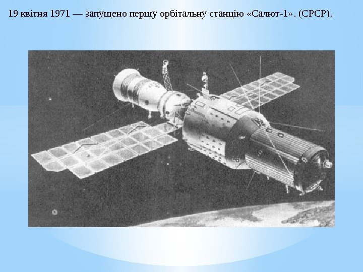19 квітня 1971—запущенопершуорбітальнустанцію «Салют-1» . (СРСР). 