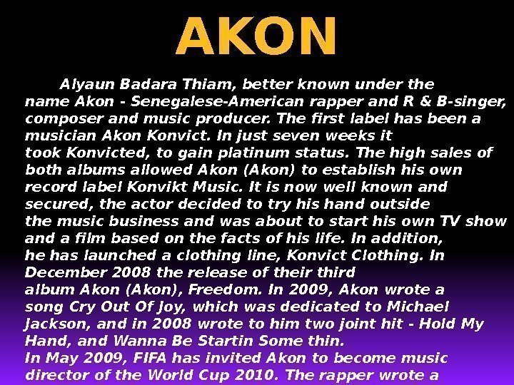 AKON   Alyaun. Badara. Thiam, better knownunder the name. Akon-Senegalese-Americanrapper and. R &
