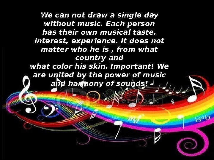 We can not drawa single day withoutmusic. Each person hastheir ownmusical taste,  interest,